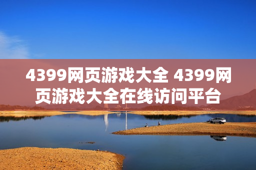 4399网页游戏大全 4399网页游戏大全在线访问平台
