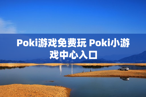 Poki游戏免费玩 Poki小游戏中心入口