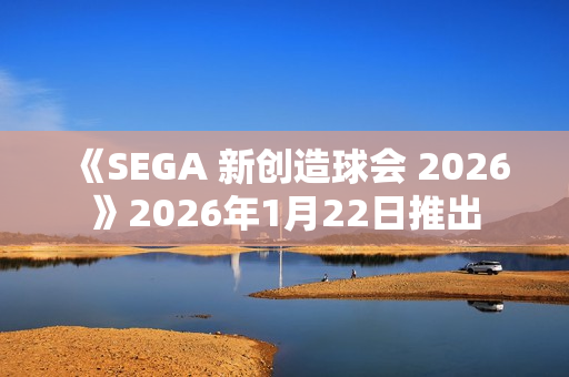 《SEGA 新创造球会 2026》2026年1月22日推出