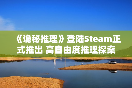 《诡秘推理》登陆Steam正式推出 高自由度推理探案