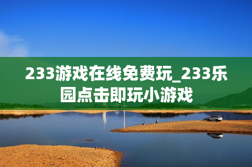 233游戏在线免费玩_233乐园点击即玩小游戏 233游戏在线免费玩_233乐园点击即玩小游戏