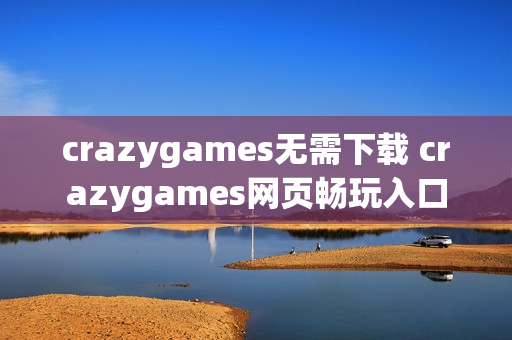crazygames无需下载 crazygames网页畅玩入口