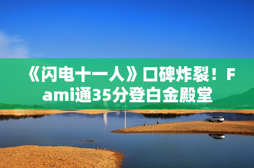《闪电十一人》口碑炸裂！Fami通35分登白金殿堂