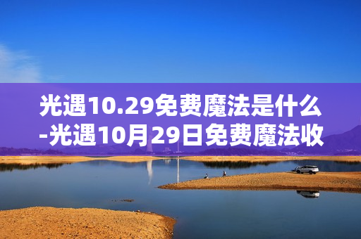 光遇10.29免费魔法是什么-光遇10月29日免费魔法收集攻略