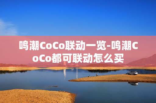 鸣潮CoCo联动一览-鸣潮CoCo都可联动怎么买