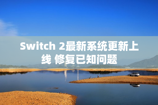 Switch 2最新系统更新上线 修复已知问题