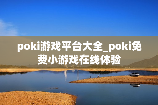 poki游戏平台大全_poki免费小游戏在线体验