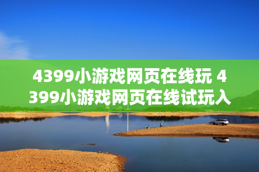 4399小游戏网页在线玩 4399小游戏网页在线试玩入口
