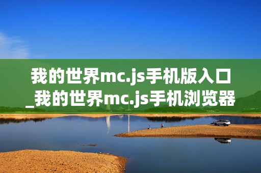 我的世界mc.js手机版入口_我的世界mc.js手机浏览器直接玩