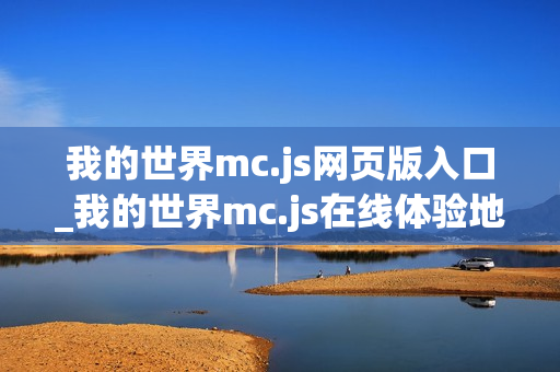 我的世界mc.js网页版入口_我的世界mc.js在线体验地址