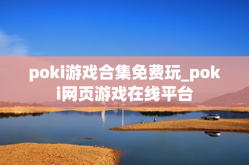 poki游戏合集免费玩_poki网页游戏在线平台