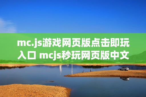 mc.js游戏网页版点击即玩入口 mcjs秒玩网页版中文 mc.js游戏网页版点击即玩入口 mcjs秒玩网页版中文