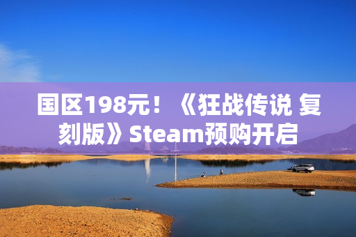 国区198元！《狂战传说 复刻版》Steam预购开启