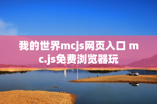 我的世界mcjs网页入口 mc.js免费浏览器玩 我的世界mcjs网页入口 mc.js免费浏览器玩