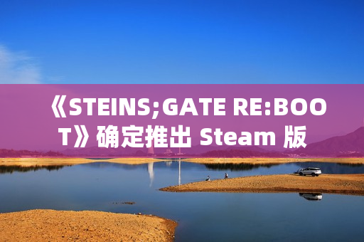 《STEINS;GATE RE:BOOT》确定推出 Steam 版