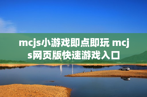 mcjs小游戏即点即玩 mcjs网页版快速游戏入口 mcjs小游戏即点即玩 mcjs网页版快速游戏入口