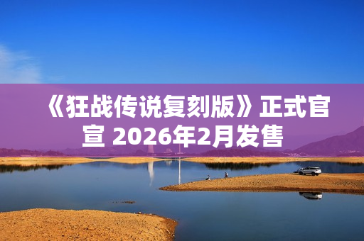《狂战传说复刻版》正式官宣 2026年2月发售