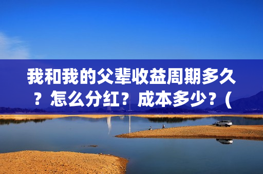 我和我的父辈收益周期多久？怎么分红？成本多少？(我和我的父辈收藏卡)