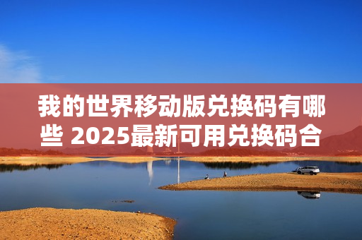 我的世界移动版兑换码有哪些 2025最新可用兑换码合集