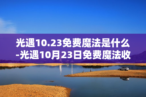 光遇10.23免费魔法是什么-光遇10月23日免费魔法收集攻略