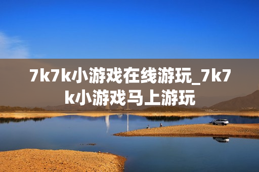 7k7k小游戏在线游玩_7k7k小游戏马上游玩