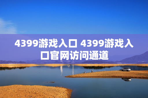 4399游戏入口 4399游戏入口官网访问通道