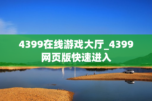 4399在线游戏大厅_4399网页版快速进入 4399在线游戏大厅_4399网页版快速进入