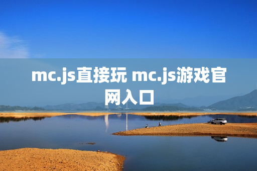 mc.js直接玩 mc.js游戏官网入口 mc.js直接玩 mc.js游戏官网入口