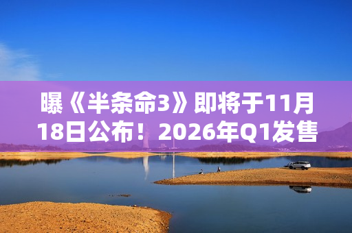 曝《半条命3》即将于11月18日公布！2026年Q1发售