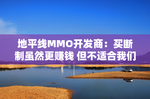 地平线MMO开发商：买断制虽然更赚钱 但不适合我们