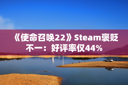 《使命召唤22》Steam褒贬不一：好评率仅44%