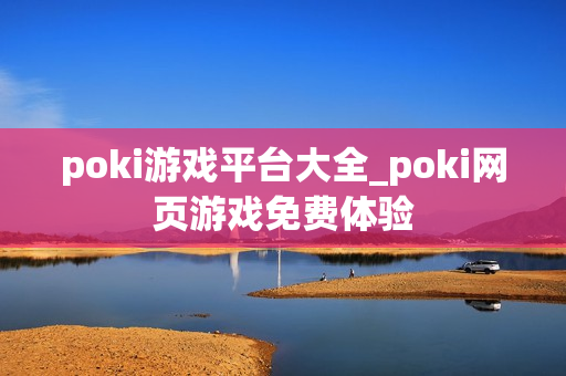 poki游戏平台大全_poki网页游戏免费体验