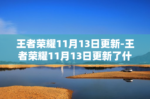 王者荣耀11月13日更新-王者荣耀11月13日更新了什么