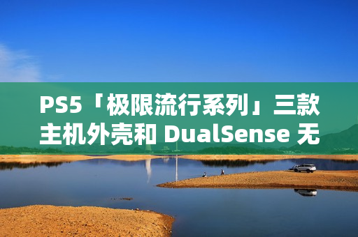 PS5「极限流行系列」三款主机外壳和 DualSense 无线控制器公布