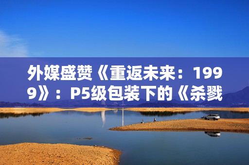外媒盛赞《重返未来：1999》：P5级包装下的《杀戮尖塔》式RPG