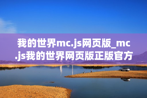 我的世界mc.js网页版_mc.js我的世界网页版正版官方免费入口202