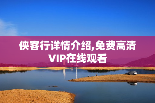 侠客行详情介绍,免费高清VIP在线观看 侠客行详情介绍,免费高清VIP在线观看