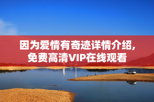 因为爱情有奇迹详情介绍,免费高清VIP在线观看