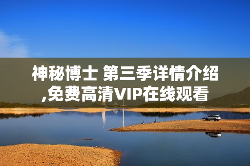 神秘博士 第三季详情介绍,免费高清VIP在线观看