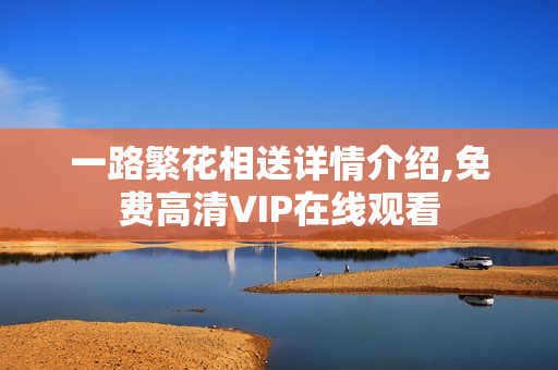 一路繁花相送详情介绍,免费高清VIP在线观看