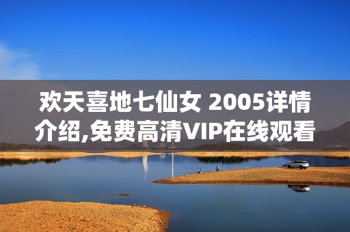 欢天喜地七仙女 2005详情介绍,免费高清VIP在线观看