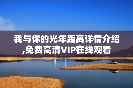 我与你的光年距离详情介绍,免费高清VIP在线观看
