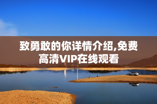 致勇敢的你详情介绍,免费高清VIP在线观看 致勇敢的你详情介绍,免费高清VIP在线观看