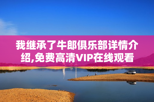 我继承了牛郎俱乐部详情介绍,免费高清VIP在线观看