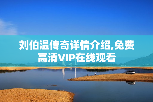 刘伯温传奇详情介绍,免费高清VIP在线观看