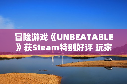 冒险游戏《UNBEATABLE》获Steam特别好评 玩家称其“非常对电波”