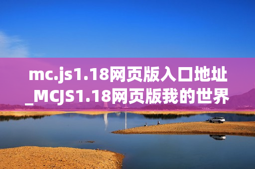 mc.js1.18网页版入口地址_MCJS1.18网页版我的世界免费秒玩官网入口