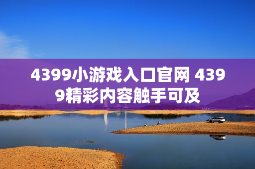 4399小游戏入口官网 4399精彩内容触手可及