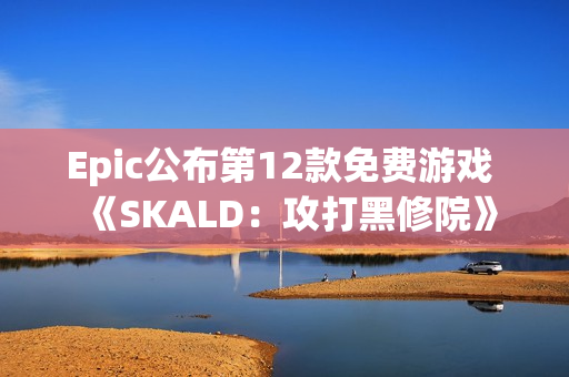 Epic公布第12款免费游戏 《SKALD:攻打黑修院》 Epic公布第12款免费游戏 《SKALD:攻打黑修院》