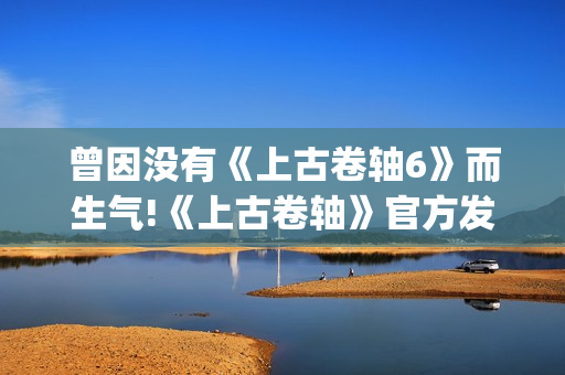 曾因没有《上古卷轴6》而生气!《上古卷轴》官方发"天际老奶奶"祝福